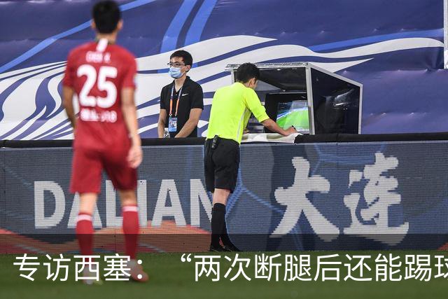 专访西塞：“两次断腿后还能踢球，是我最大的骄傲”